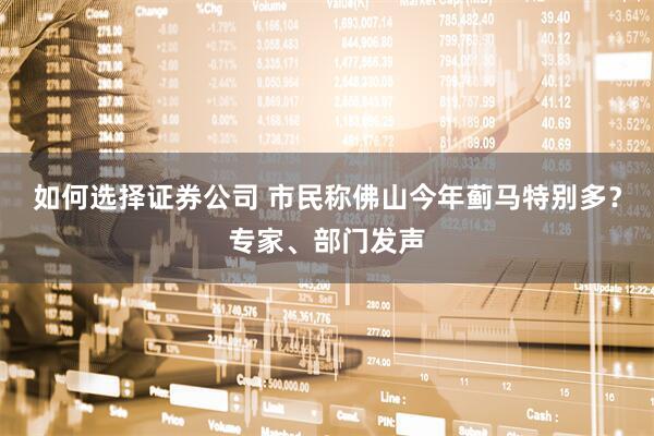 如何选择证券公司 市民称佛山今年蓟马特别多？专家、部门发声